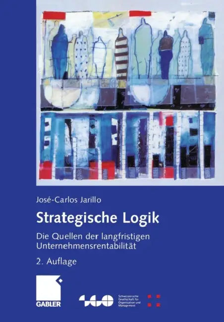 Strategische Logik: Die Quellen Der Langfristigen Unternehmensrentabilität by José-Carlos Jarillo