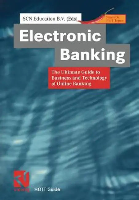 Electronic Banking: The Ultimate Guide to Business and Technology of Online Banking by Scn Education B. V.