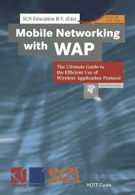 Mobile Networking with WAP: The Ultimate Guide to the Efficient Use of Wireless Application Protocol by Scn Education B. V.
