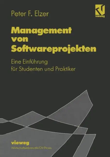 Management Von Softwareprojekten: Eine Einführung Für Studenten Und Praktiker by Peter F. Elzer