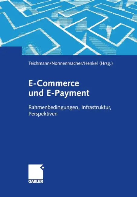 E-Commerce Und E-Payment: Rahmenbedingungen, Infrastruktur, Perspektiven by René Teichmann, Martin Nonnenmacher, Joachim Henkel
