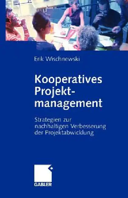 Kooperatives Projektmanagement: Strategien Zur Nachhaltigen Verbesserung Der Projektabwicklung by Erik Wischnewski