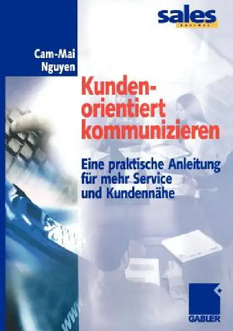 Kundenorientiert Kommunizieren: Eine Praktische Anleitung Für Mehr Service Und Kundennähe by Cam-Mai Nguyen