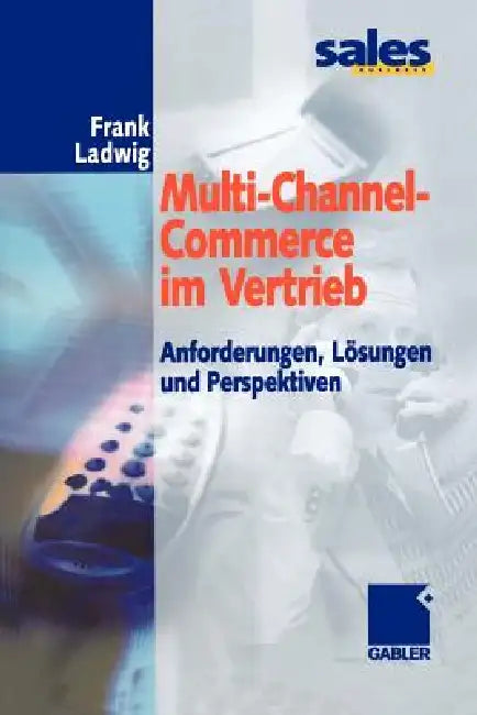 Multi-Channel-Commerce Im Vertrieb: Anforderungen, Lösungen Und Perspektiven by Frank Ladwig