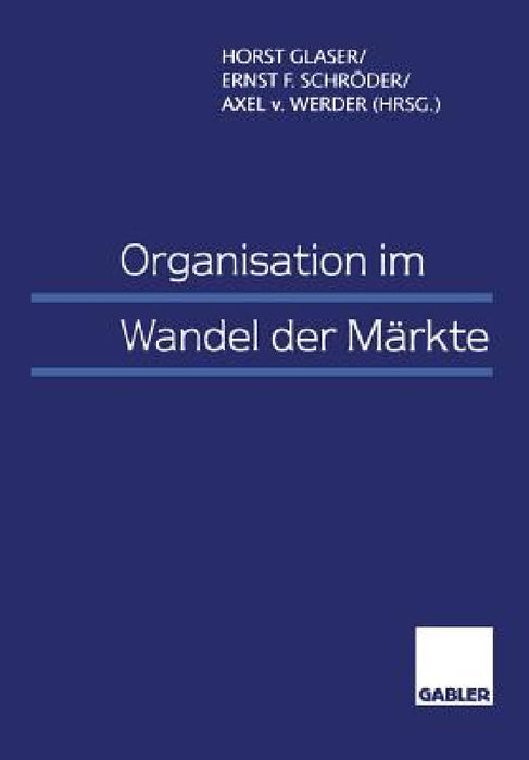 Organisation Im Wandel Der Märkte by Horst Glaser, Ernst F. Schröder, Axel Werder