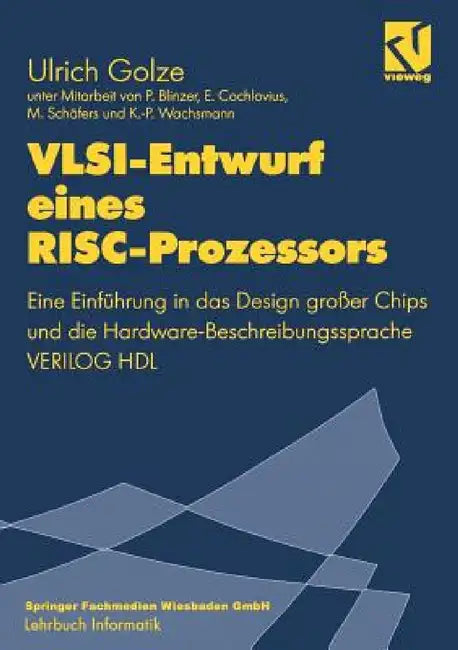 Vlsi-Entwurf Eines Risc-Prozessors: Eine Einführung in Das Design Großer Chips Und Die Hardware-Beschreibungssprache Verilog Hdl by Ulrich Golze, Peter Blinzer, Cochlorius Cochlorius