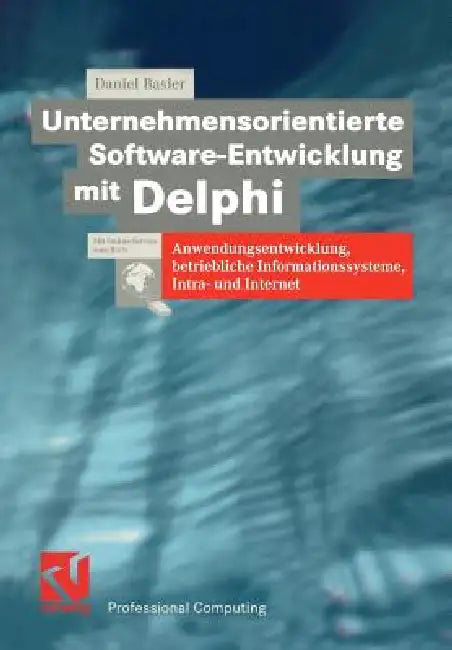Unternehmensorientierte Software-Entwicklung Mit Delphi: Anwendungsentwicklung, Betriebliche Informationssysteme, Intra- Und Internet by Daniel Basler