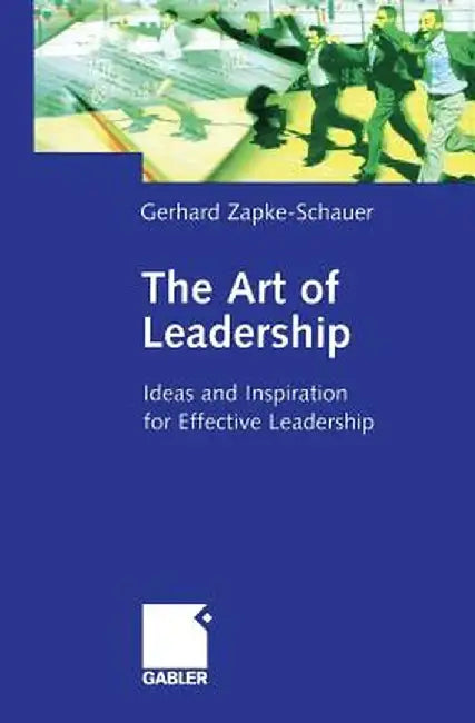 The Art of Leadership: Ideas and Inspiration for Effective Leadership by Gerhard Zapke-Schauer