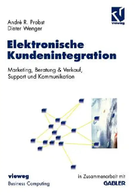 Elektronische Kundenintegration: Marketing, Beratung & Verkauf, Support Und Kommunikation by André-R Probst, Dieter Wenger