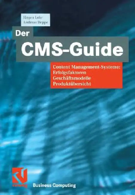 Der Cms-Guide: Content Management-Systeme: Erfolgsfaktoren, Geschäftsmodelle, Produktübersicht by Jürgen Lohr, Andreas Deppe