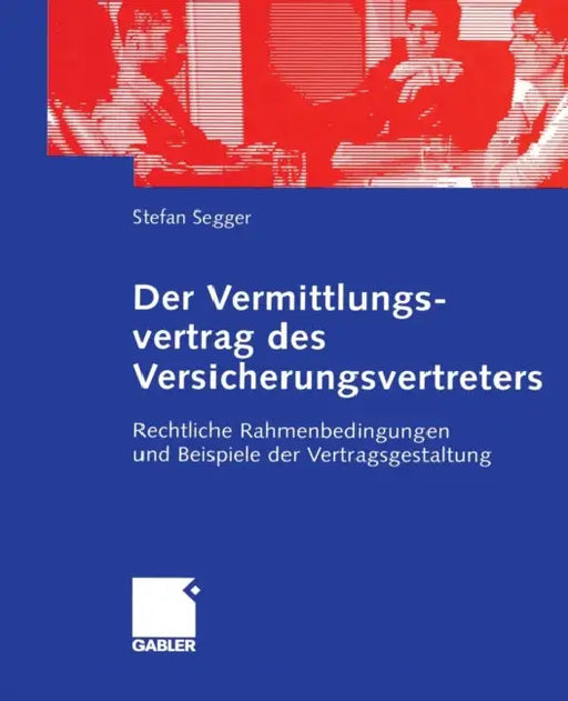 Der Vermittlungsvertrag Des Versicherungsvertreters: Rechtliche Rahmenbedingungen Und Beispiele Der Vertragsgestaltung by Stefan Segger