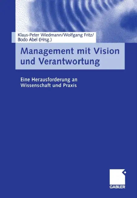 Management Mit Vision Und Verantwortung: Eine Herausforderung an Wissenschaft Und PRAXIS by Klaus-Peter Wiedmann, Wolfgang Fritz, Bodo Abel