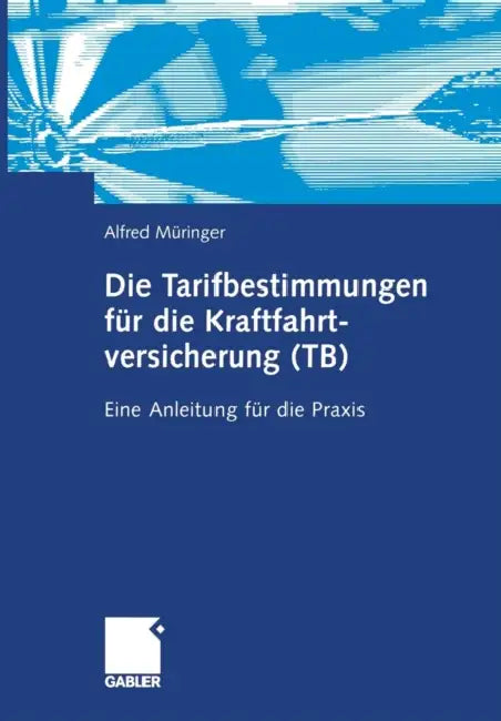 Die Tarifbestimmungen Für Die Kraftfahrtversicherung (Tb): Eine Anleitung Für Die PRAXIS by Alfred Müringer