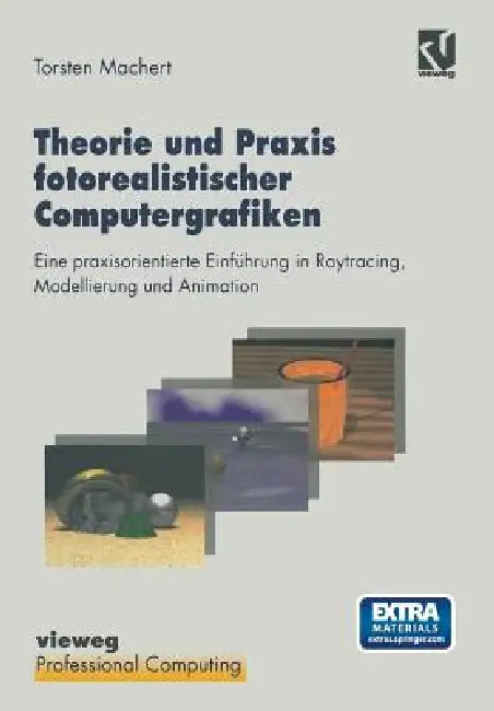 Theorie Und PRAXIS Fotorealistischer Computergrafiken: Eine Praxisorientierte Einführung in Raytracing, Modellierung Und Animation Inklusive Software by Torsten Machert