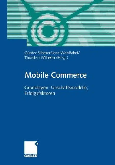 Mobile Commerce: Grundlangen, Geschäftsmodelle, Erfolgsfaktoren by Günter Silberer, Jens Wohlfahrt, Thorsten Wilhelm