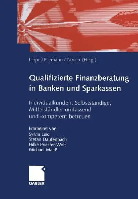 Qualifizierte Finanzberatung in Banken Und Sparkassen: Individualkunden, Selbstständige, Mittelständler Umfassend Und Kompetent Betreuen by Gerhard Lippe, Michael Maaß, Jörn Esemann