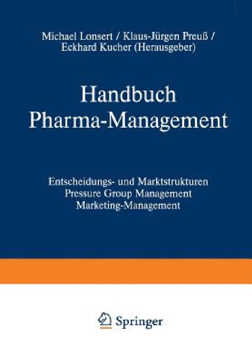 Handbuch Pharma-Management: Band 1 Entscheidungs- Und Marktstrukturen Pressure Group Management Marketing-Management / Band 2 Informationsmanagement F by Michael Lonsert, Klaus-Jürgen Preuß, Eckhard Kucher