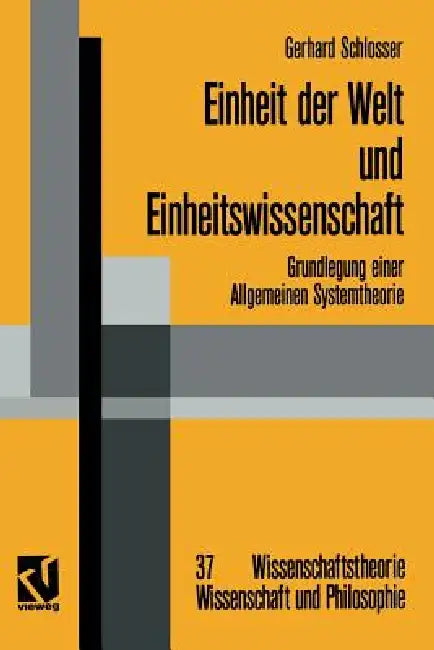 Einheit Der Welt Und Einheitswissenschaft: Grundlegung Einer Allgemeinen Systemtheorie by Gerhard Schlosser
