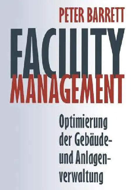 Facility Management: Optimierung Der Gebäude- Und Anlagenverwaltung by Peter Barrett, Ursula Weigmann