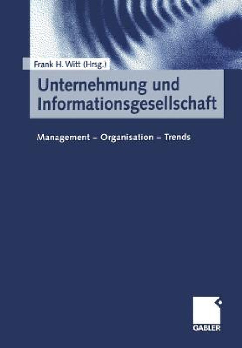Unternehmung Und Informationsgesellschaft: Management -- Organisation -- Trends by Frank H. Witt