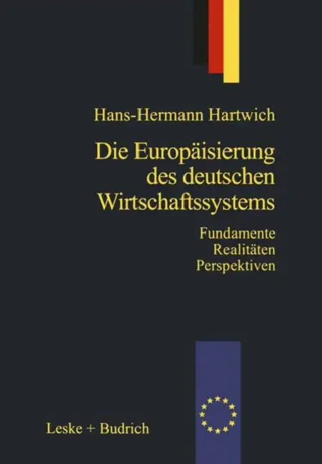 Die Europäisierung Des Deutschen Wirtschaftssystems: Alte Fundamente Neue Realitäten Zukunftsperspektiven by Hans-Herman Hartwich
