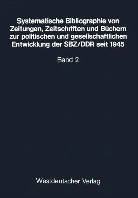 Systematische Bibliographie Von Zeitungen, Zeitschriften Und Büchern Zur Politischen Und Gesellschaftlichen Entwicklung Der Sbz/DDR Seit 1945: Auf Der by Walter Völkel