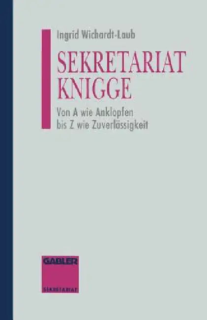 Sekretariat-Knigge: Von a Wie Anklopfen Bis Z Wie Zuverlässigkeit by Ingrid Wichardt-Laub