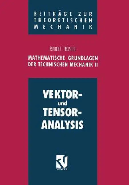 Mathematische Grundlagen Der Technischen Mechanik II: Vektor- Und Tensoranalysis by Rudolf Trostel, Rudolf Trostel