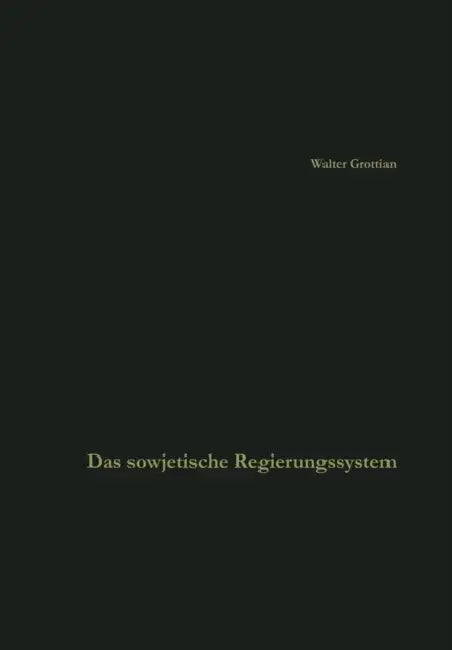 Das Sowjetische Regierungssystem: Die Grundlagen Der Macht Der Kommunistischen Parteiführung. Leitfaden Und Quellenbuch by Walter Grottian