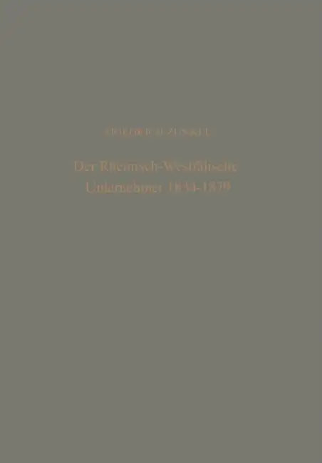Der Rheinisch-Westfälische Unternehmer 1834 - 1879: Ein Beitrag Zur Geschichte Des Deutschen Bürgertums Im 19. Jahrhundert by Friedrich Zunkel