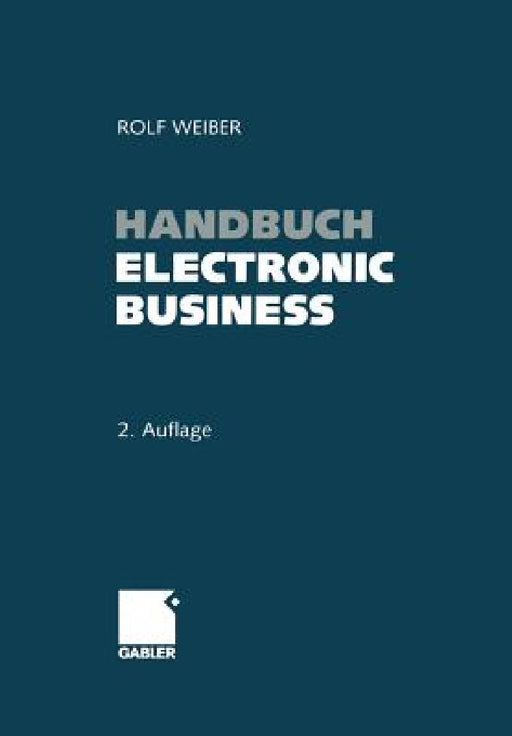 Handbuch Electronic Business: Informationstechnologien - Electronic Commerce - Geschäftsprozesse by Rolf Weiber