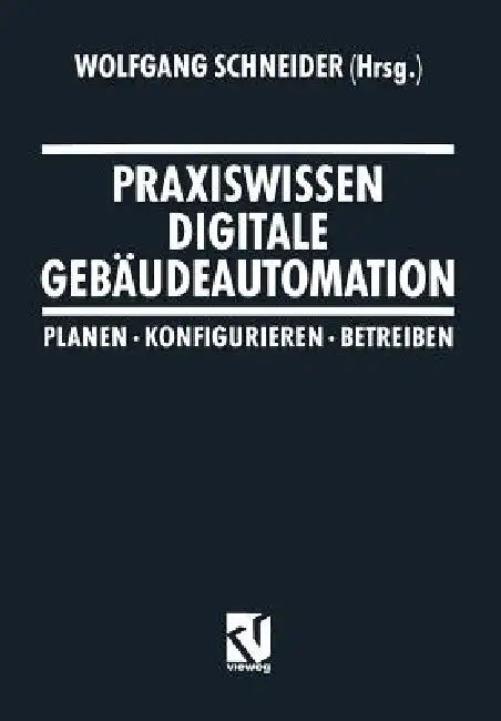 Praxiswissen Digitale Gebäudeautomation: Planen, Konfigurieren, Betreiben by Wolfgang Schneider, Hans-Werner Faßbender, Werner Jensch
