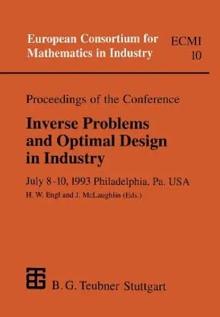 Proceedings of the Conference Inverse Problems and Optimal Design in Industry: July 8-10, 1993 Philadelphia, Pa. USA by Heinz Engl, Joyce McLaughlin