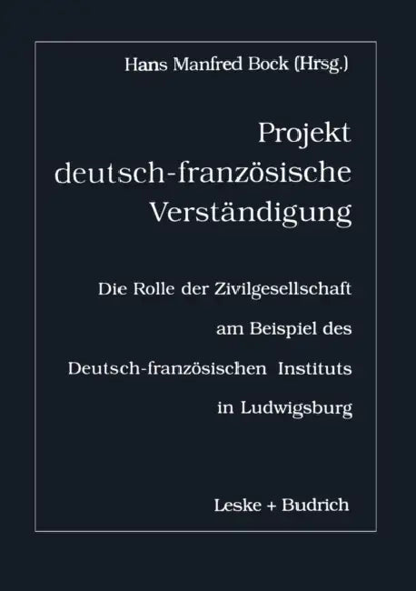 Projekt Deutsch-Französische Verständigung: Die Rolle Der Zivilgesellschaft Am Beispiel Des Deutsch-Französischen Instituts in Ludwigsburg by H. M. Bock