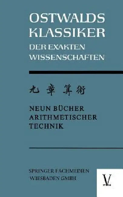 Chiu Chang Suan Shu / Neun Bücher Arithmetischer Technik: Ein Chinesisches Rechenbuch Für Den Praktischen Gebrauch Aus Der Frühen Hanzeit (202 V.Chr. by Kurt Vogel
