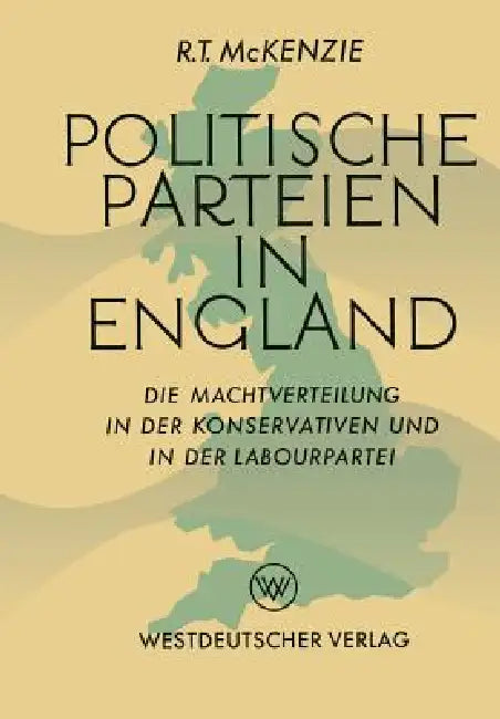 Politische Parteien in England: Die Machtverteilung in Der Konservativen Und in Der Labourpartei by Robert Trelford McKenzie