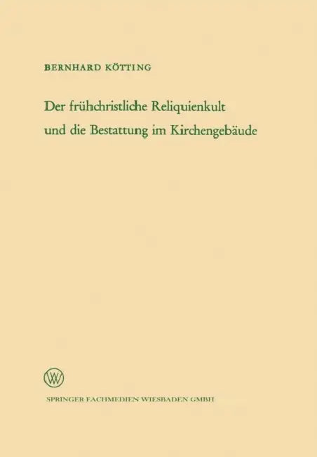 Der Frühchristliche Reliquienkult Und Die Bestattung Im Kirchengebäude by Bernhard Kötting
