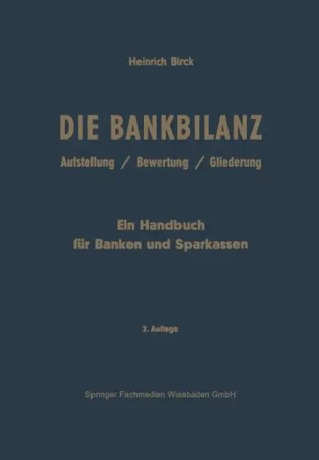 Die Bankbilanz: Aufstellung, Bewertung Und Gliederung Der Jahresabschlüsse Der Kreditinstitute Nach Handels- Und Steuerrecht. Ein Handbuch Für Banken by Heinrich Birck