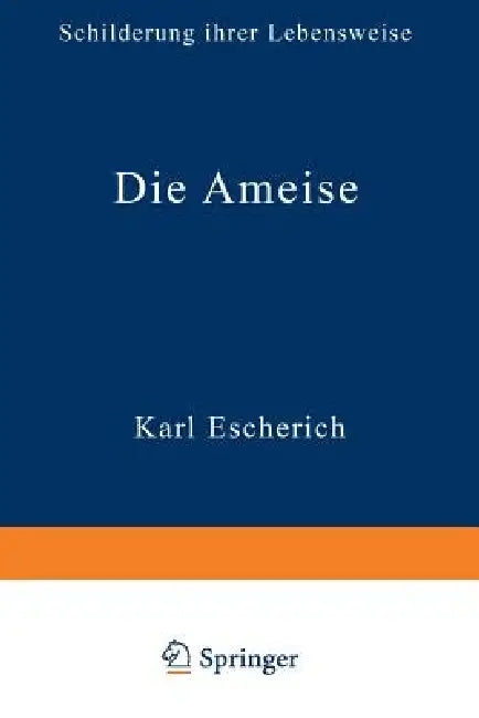 Die Ameise: Schilderung Ihrer Lebensweise by Karl Escherich