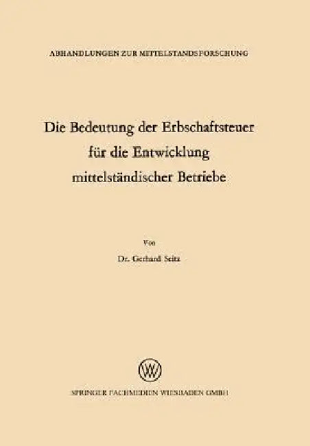 Die Bedeutung Der Erbschaftsteuer Für Die Entwicklung Mittelständischer Betriebe by Gerhard Seitz