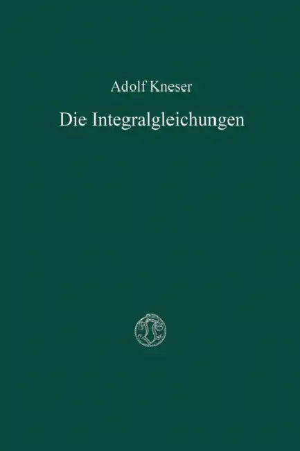 Die Integralgleichungen Und Ihre Anwendungen in Der Mathematischen Physik: Vorlesungen by Adolf Kneser