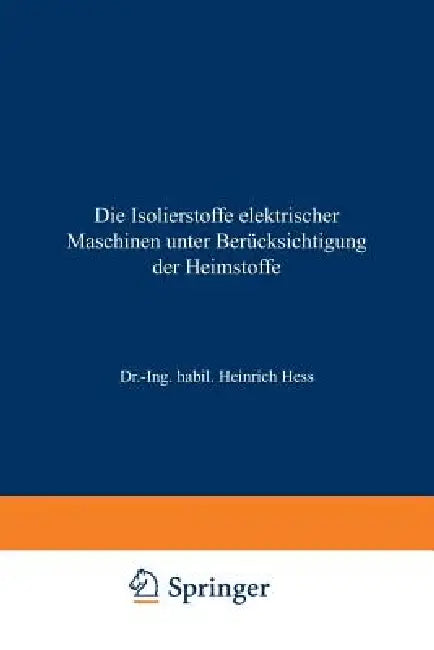 Die Isolierstoffe Elektrischer Maschinen Unter Berücksichtigung Der Heimstoffe by Heinrich Hess