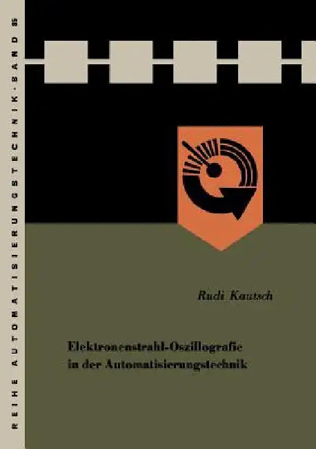 Elektronenstrahl-Oszillografie in Der Automatisierungstechnik by Rudi Kautsch