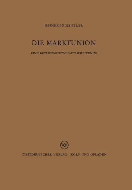 Die Marktunion: Eine Betriebswirtschaftliche Wende by Reinhold Henzler