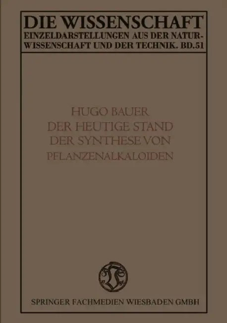 Der Heutige Stand Der Synthese Von Pflanzenalkaloiden by Karl Hugo Bauer