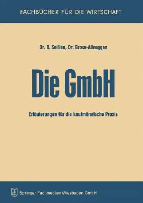Die Gmbh: Erläuterungen Für Die Kaufmännische PRAXIS by Reinhold Sellien