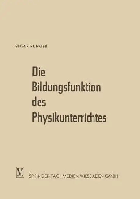 Die Bildungsfunktion Des Physikunterrichtes: Ein Beitrag Zum Problem Der Stoffauswahl Für Höhere Schulen by Edgar Hunger