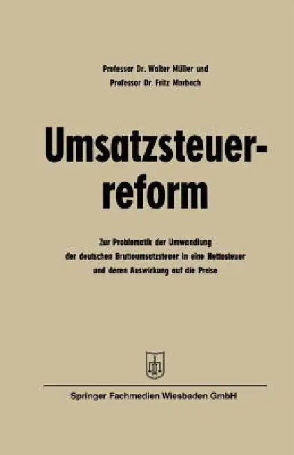 Umsatzsteuerreform: Zur Problematik Der Umwandlung Der Deutschen Bruttoumsatzsteuer in Eine Nettosteuer Und Deren Auswirkung Auf Die Preise by Walter Müller