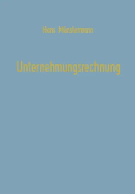 Unternehmungsrechnung: Untersuchungen Zur Bilanz, Kalkulation, Planung Mit Einführungen in Die Matrizenrechnung, Graphentheorie Und Lineare Programmie by Hans Münstermann