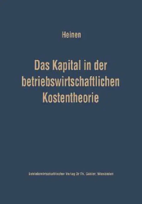 Das Kapital in Der Betriebswirtschaftlichen Kostentheorie: Möglichkeiten Und Grenzen Einer Produktions- Und Kostentheoretischen Analyse Des Kapitalver by Edmund Heinen
